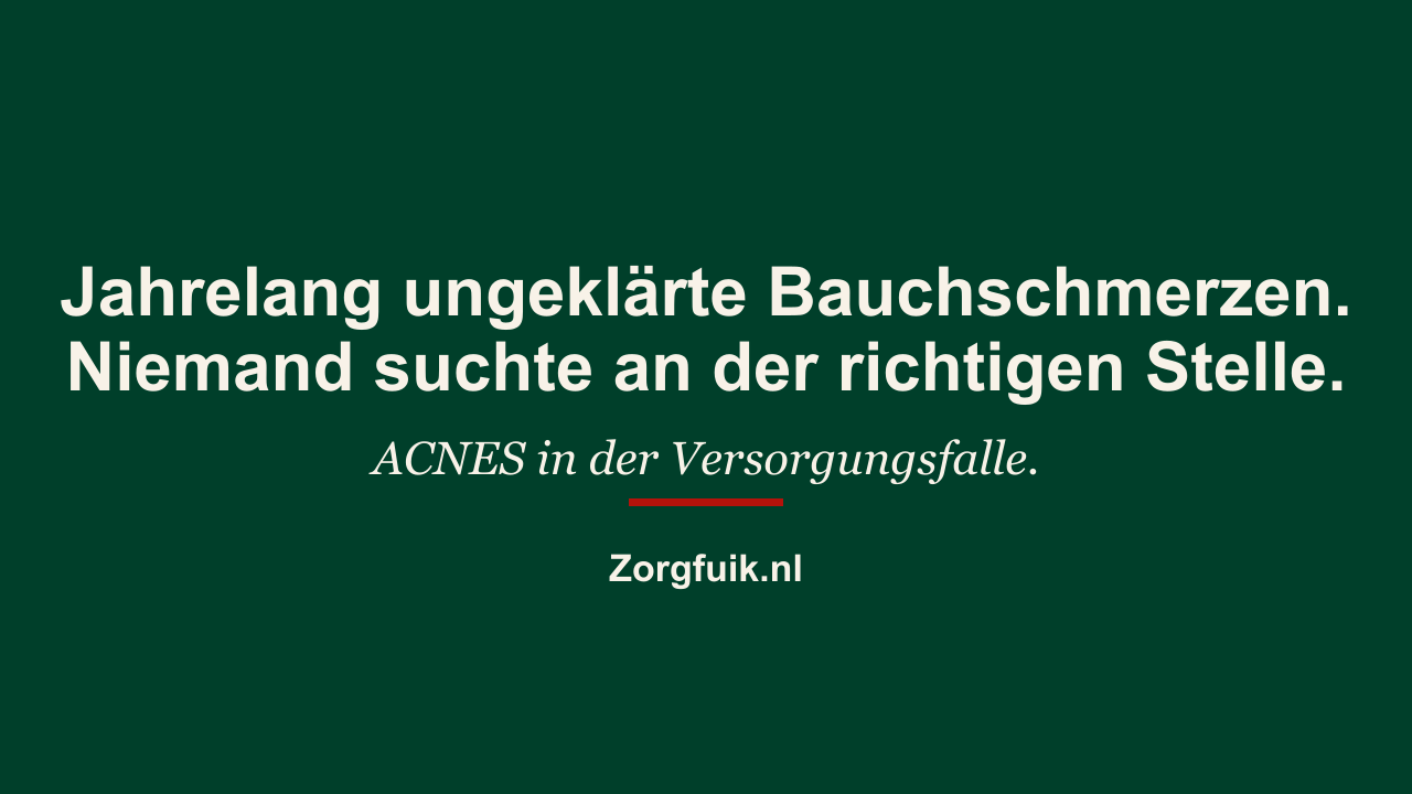 Jahre ungeklärter Bauchschmerzen. Niemand schaute hin. ACNES in der Versorgungsfalle.