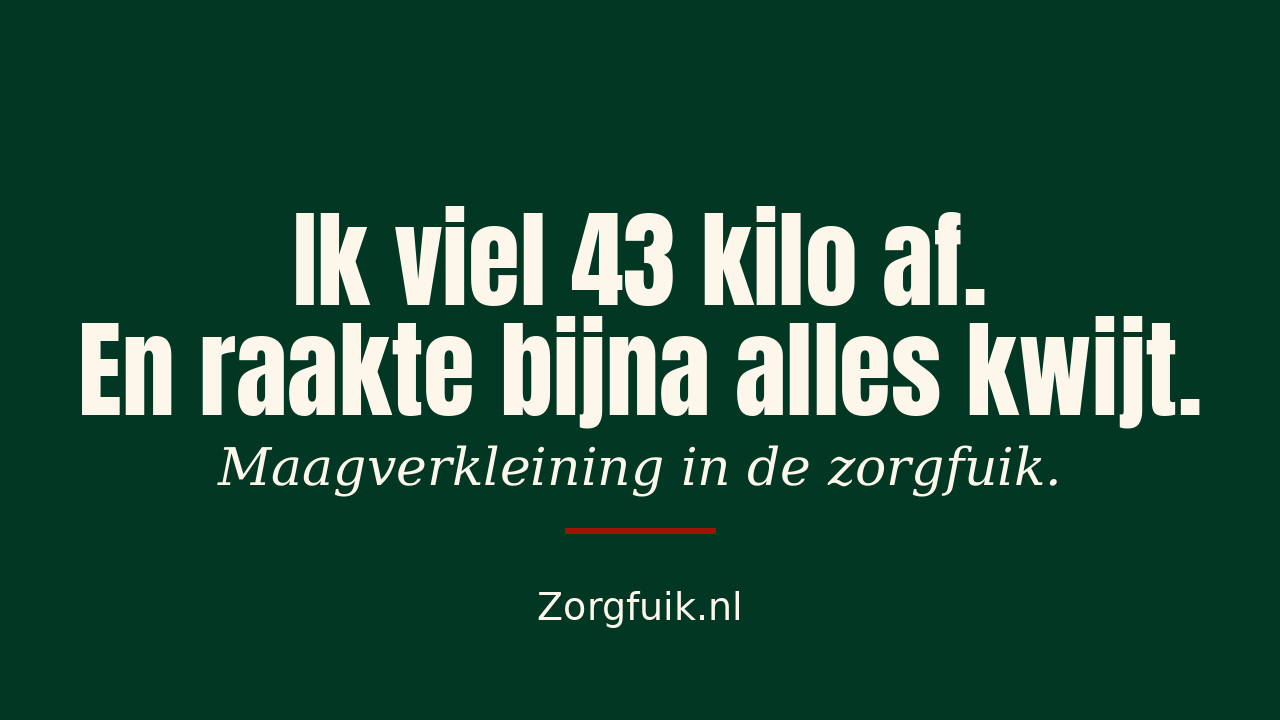 Ik viel 43 kilo af. En raakte bijna alles kwijt. Maagverkleining in de zorgfuik.
